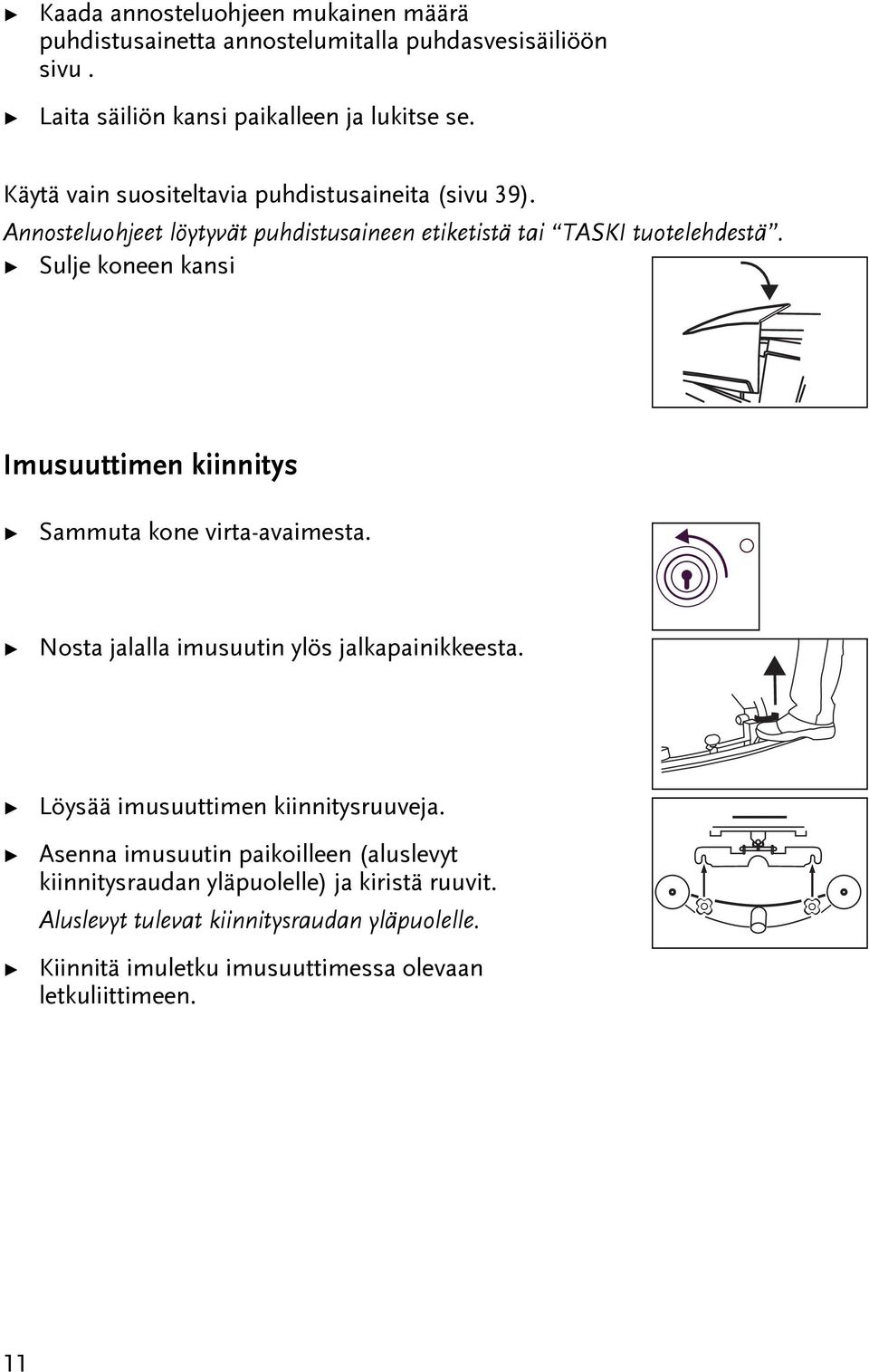 Sulje koneen kansi Imusuuimen kiinniys Sammua kone vira-avaimesa. Nosa jalalla imusuuin ylös jalkapainikkeesa.