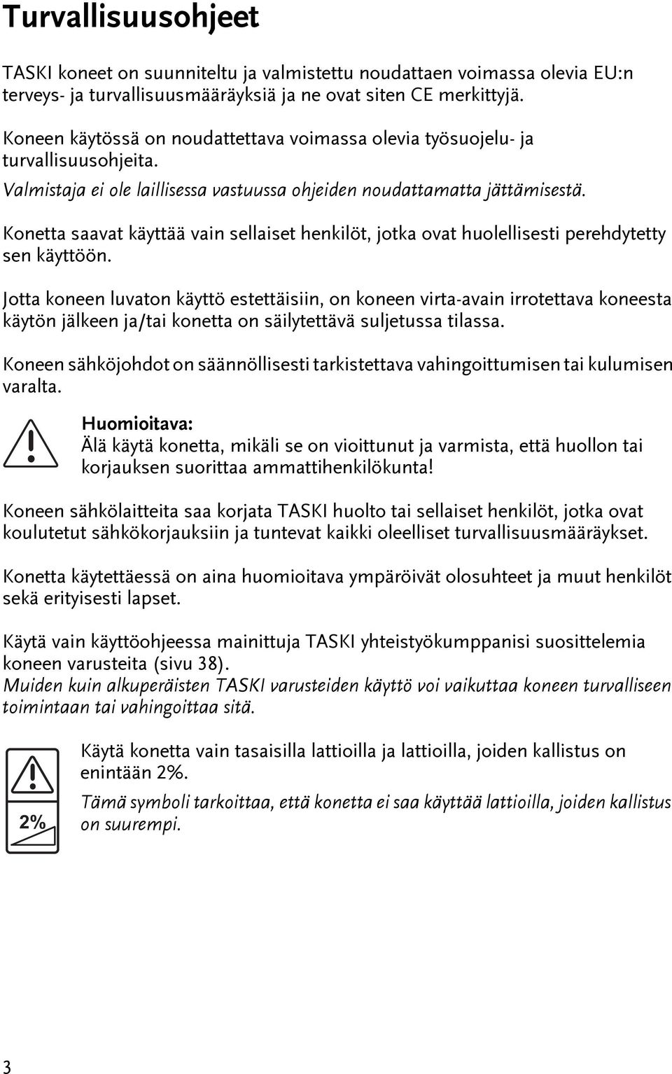 Konea saava käyää vain sellaise henkilö, joka ova huolellisesi perehdyey sen käyöön.