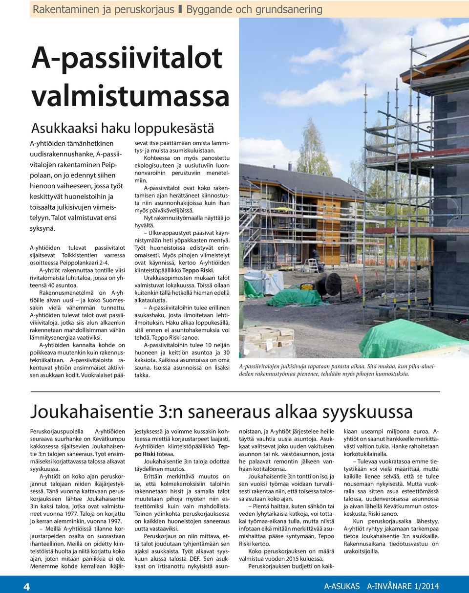 A-yhtiöiden tulevat passiivitalot sijaitsevat Tolkkistentien varressa osoitteessa Peippolankaari 2-4. A-yhtiöt rakennuttaa tontille viisi rivitalomaista luhtitaloa, joissa on yhteensä 40 asuntoa.
