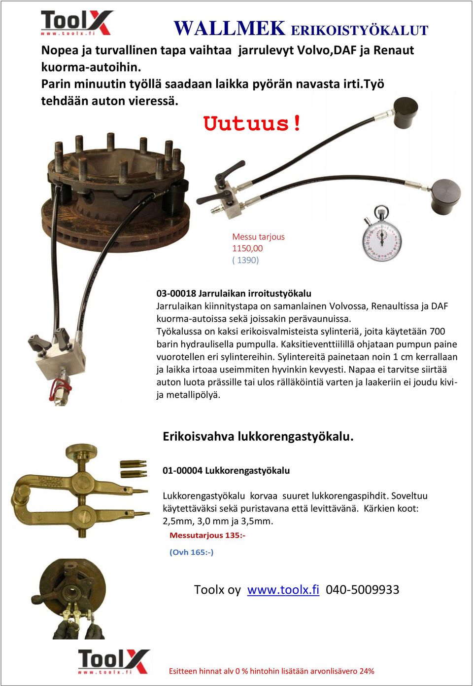 Työkalussa on kaksi erikoisvalmisteista sylinteriä, joita käytetään 700 barin hydraulisella pumpulla. Kaksitieventtiilillä ohjataan pumpun paine vuorotellen eri sylintereihin.