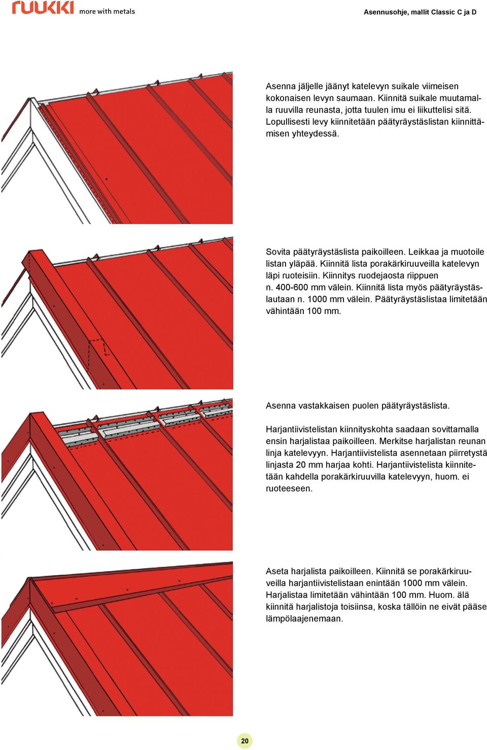 Kiinnitä lista porakärkiruuveilla katelevyn läpi ruoteisiin. Kiinnitys ruodejaosta riippuen n. 400-600 mm välein. Kiinnitä lista myös päätyräystäslautaan n. 1000 mm välein.