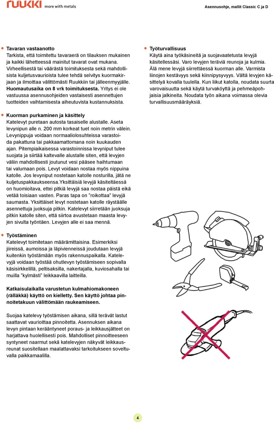 Huomautusaika on 8 vrk toimituksesta. Yritys ei ole vastuussa asennusohjeiden vastaisesti asennettujen tuotteiden vaihtamisesta aiheutuvista kustannuksista.