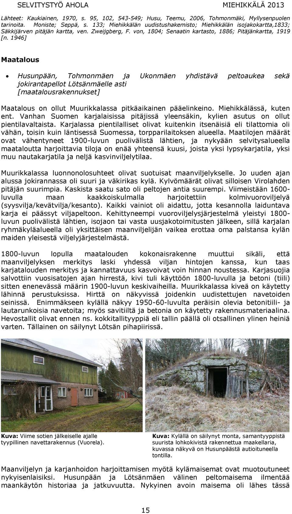 1946] Maatalous Husunpään, Tohmonmäen ja Ukonmäen yhdistävä peltoaukea sekä jokirantapellot Lötsänmäelle asti [maatalousrakennukset] Maatalous on ollut Muurikkalassa pitkäaikainen pääelinkeino.