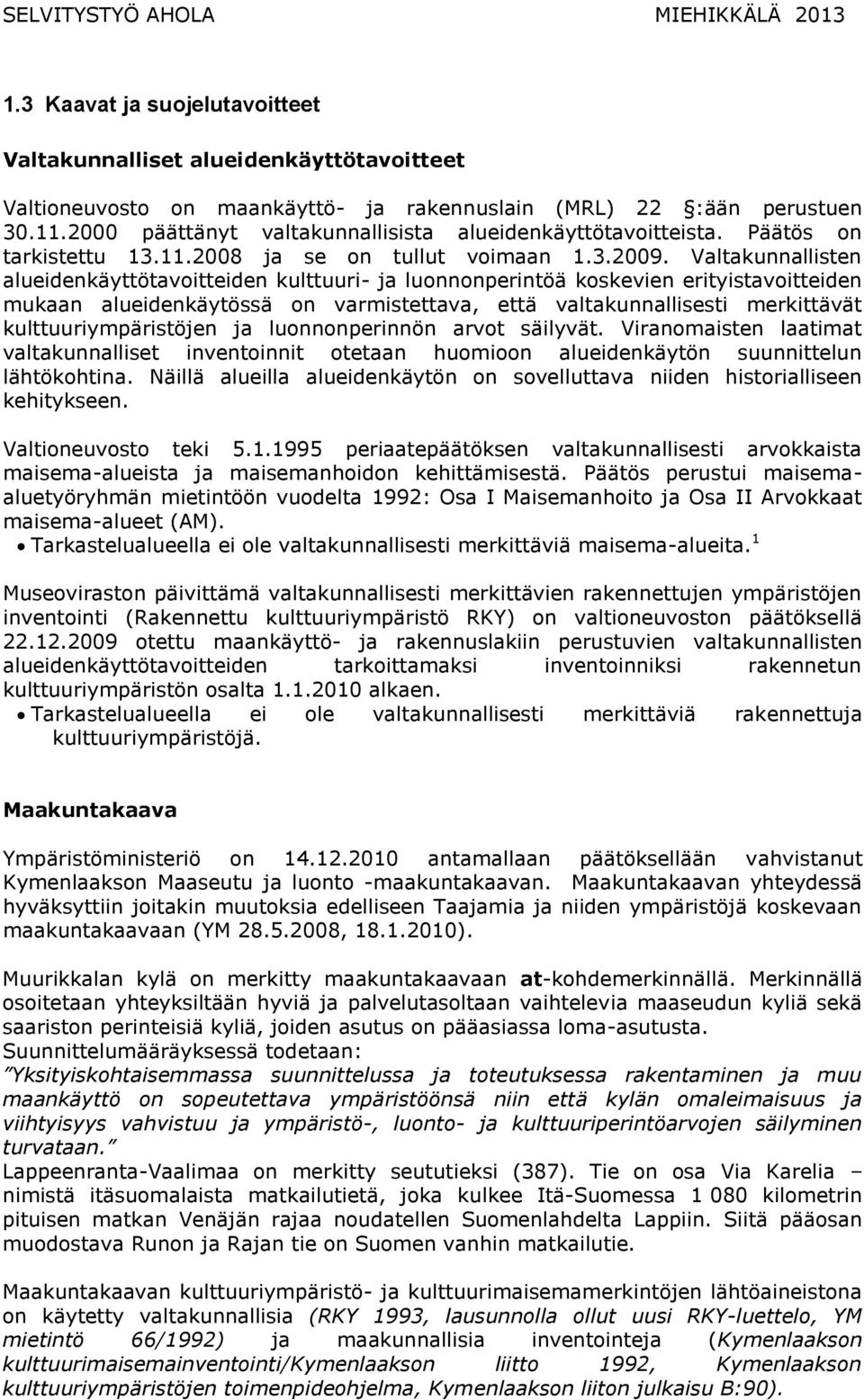 Valtakunnallisten alueidenkäyttötavoitteiden kulttuuri- ja luonnonperintöä koskevien erityistavoitteiden mukaan alueidenkäytössä on varmistettava, että valtakunnallisesti merkittävät