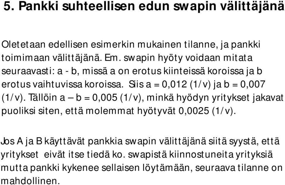 Siis a = 0,012 (1/v) ja b = 0,007 (1/v). ällöin a b = 0,005 (1/v), minkä hyödyn yritykset jakavat puoliksi siten, että molemmat hyötyvät 0,0025 (1/v).