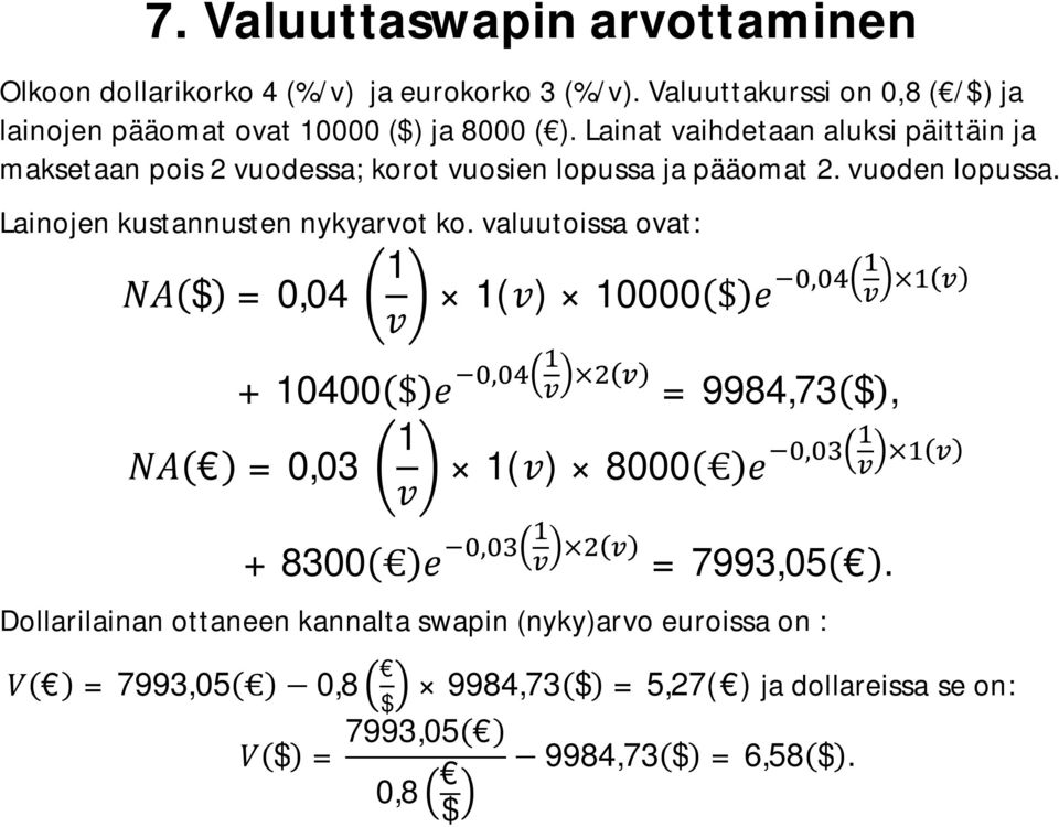 Lainat vaihdetaan aluksi päittäin ja maksetaan pois 2 vuodessa; korot vuosien lopussa ja pääomat 2. vuoden lopussa.