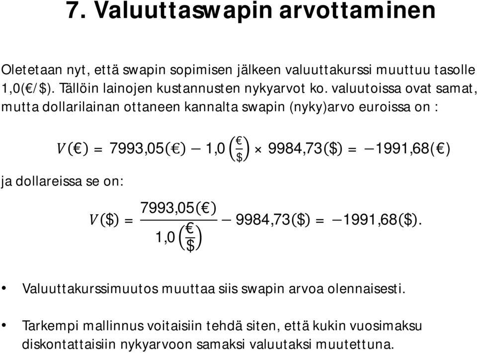 valuutoissa ovat samat, mutta dollarilainan ottaneen kannalta swapin (nyky)arvo euroissa on : = 7993,05 1,0 $ 9984,73 $ = 1991,68( )