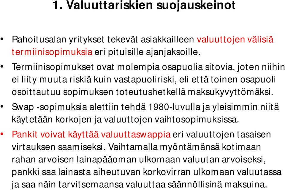 maksukyvyttömäksi. Swap -sopimuksia alettiin tehdä 1980-luvulla ja yleisimmin niitä käytetään korkojen ja valuuttojen vaihtosopimuksissa.