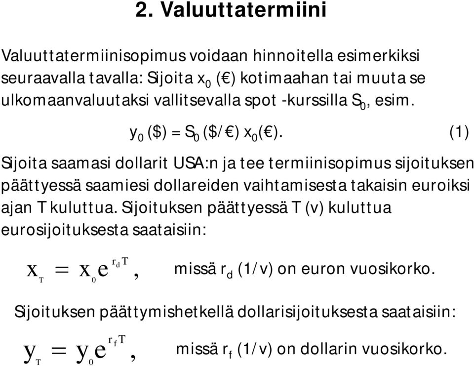 (1) Sijoita saamasi dollarit USA:n ja tee termiinisopimus sijoituksen päättyessä saamiesi dollareiden vaihtamisesta takaisin euroiksi ajan kuluttua.