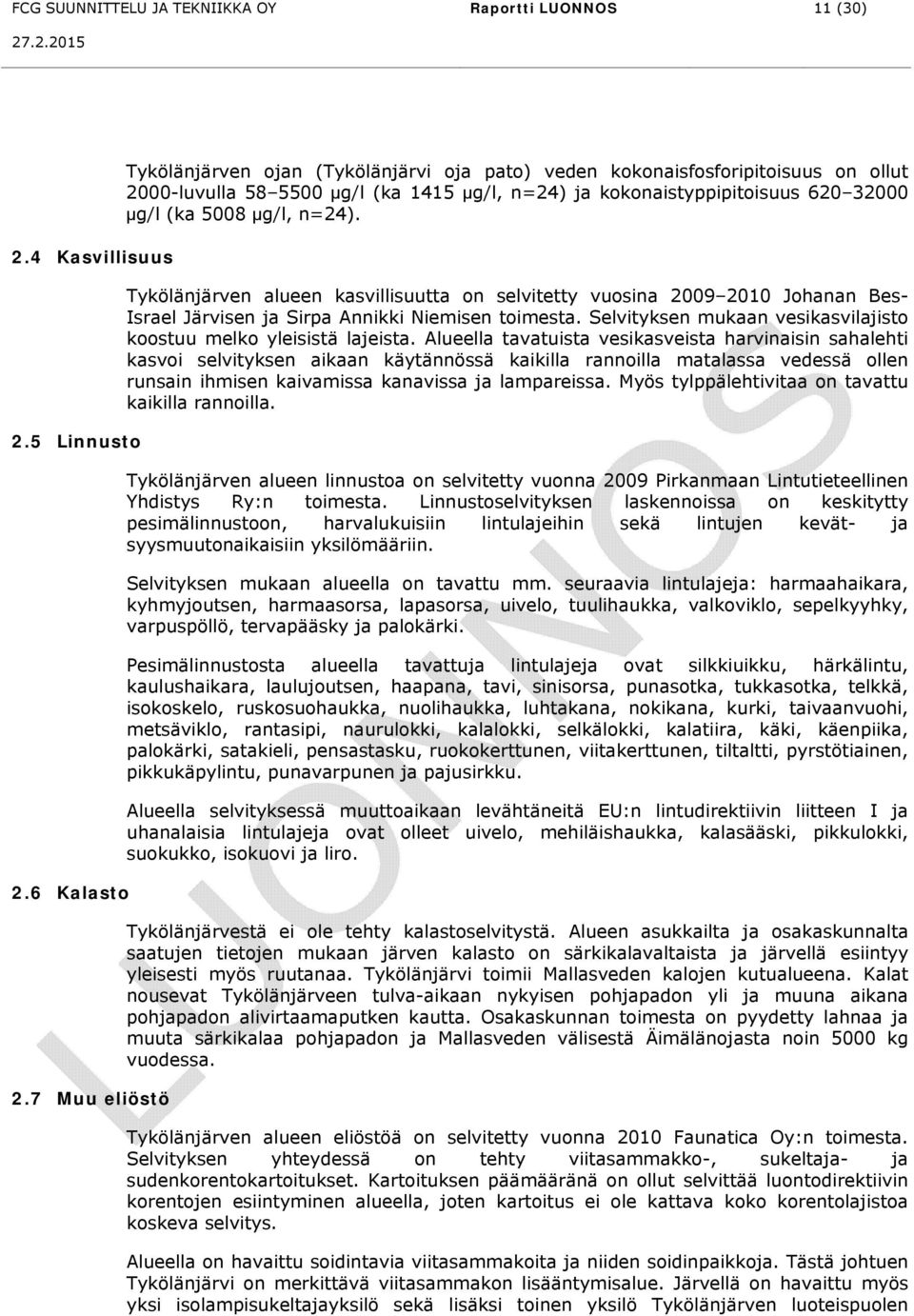 n=24). Tykölänjärven alueen kasvillisuutta on selvitetty vuosina 2009 2010 Johanan Bes- Israel Järvisen ja Sirpa Annikki Niemisen toimesta.