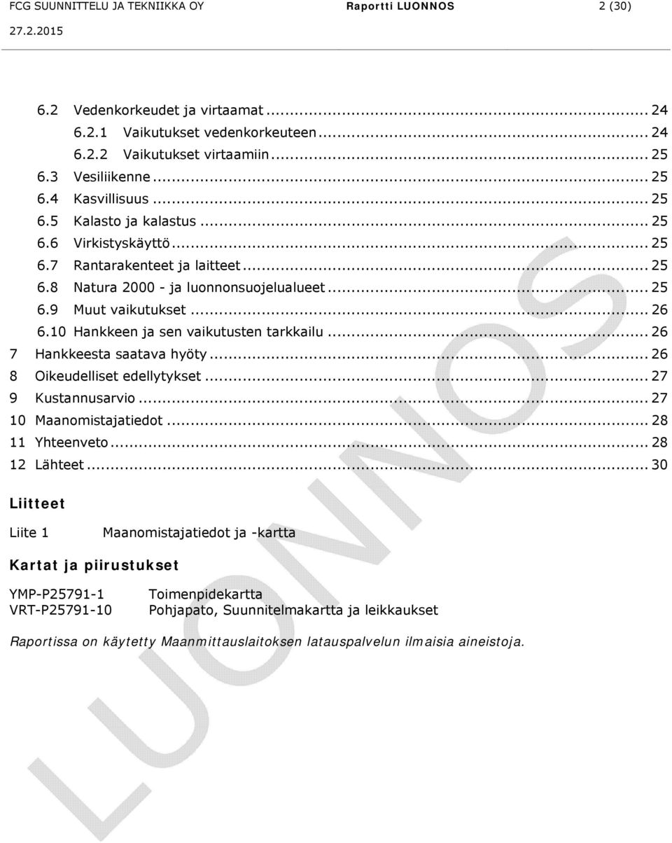 10 Hankkeen ja sen vaikutusten tarkkailu... 26 7 Hankkeesta saatava hyöty... 26 8 Oikeudelliset edellytykset... 27 9 Kustannusarvio... 27 10 Maanomistajatiedot... 28 11 Yhteenveto... 28 12 Lähteet.