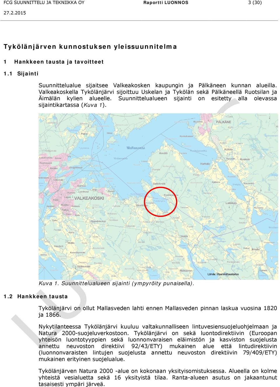 Valkeakoskella Tykölänjärvi sijoittuu Uskelan ja Tykölän sekä Pälkäneellä Ruotsilan ja Äimälän kylien alueelle. Suunnittelualueen sijainti on esitetty alla olevassa sijaintikartassa (Kuva 1)