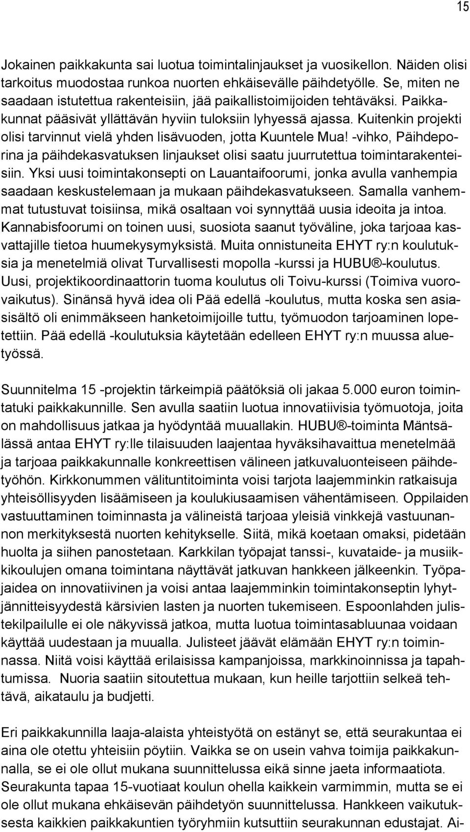 Kuitenkin projekti olisi tarvinnut vielä yhden lisävuoden, jotta Kuuntele Mua! -vihko, Päihdeporina ja päihdekasvatuksen linjaukset olisi saatu juurrutettua toimintarakenteisiin.