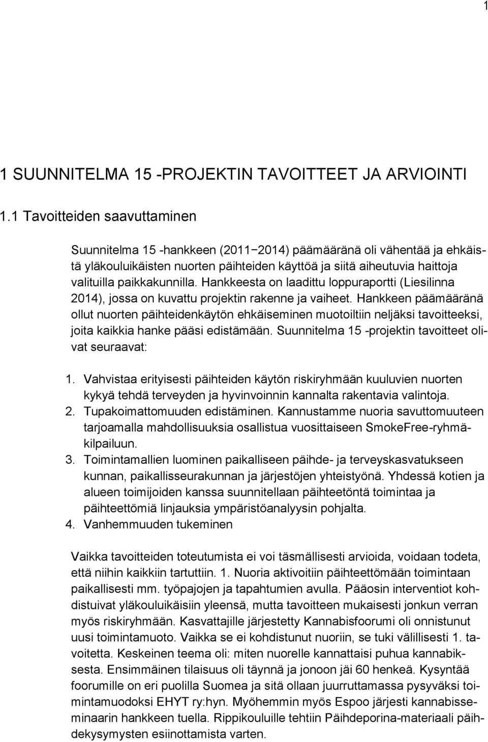 paikkakunnilla. Hankkeesta on laadittu loppuraportti (Liesilinna 2014), jossa on kuvattu projektin rakenne ja vaiheet.