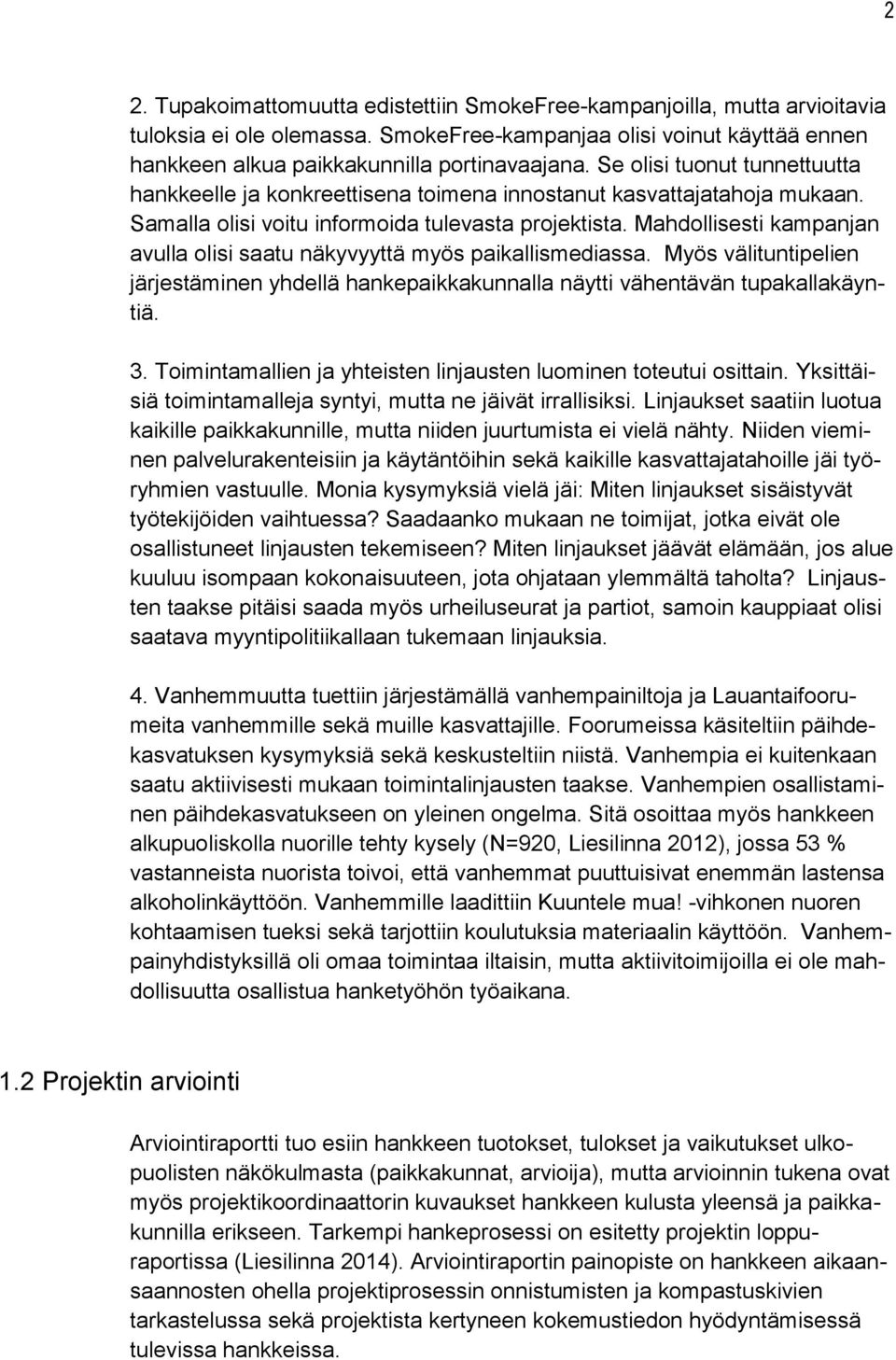 Mahdollisesti kampanjan avulla olisi saatu näkyvyyttä myös paikallismediassa. Myös välituntipelien järjestäminen yhdellä hankepaikkakunnalla näytti vähentävän tupakallakäyntiä. 3.