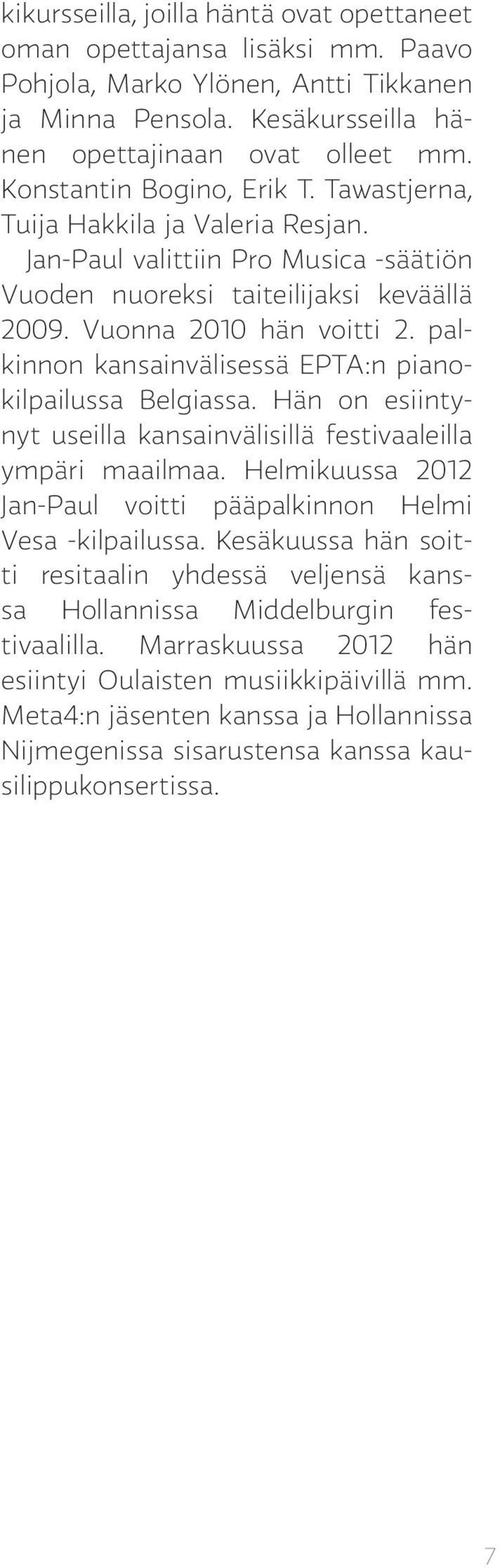 palkinnon kansainvälisessä EPTA:n pianokilpailussa Belgiassa. Hän on esiintynyt useilla kansainvälisillä festivaaleilla ympäri maailmaa.