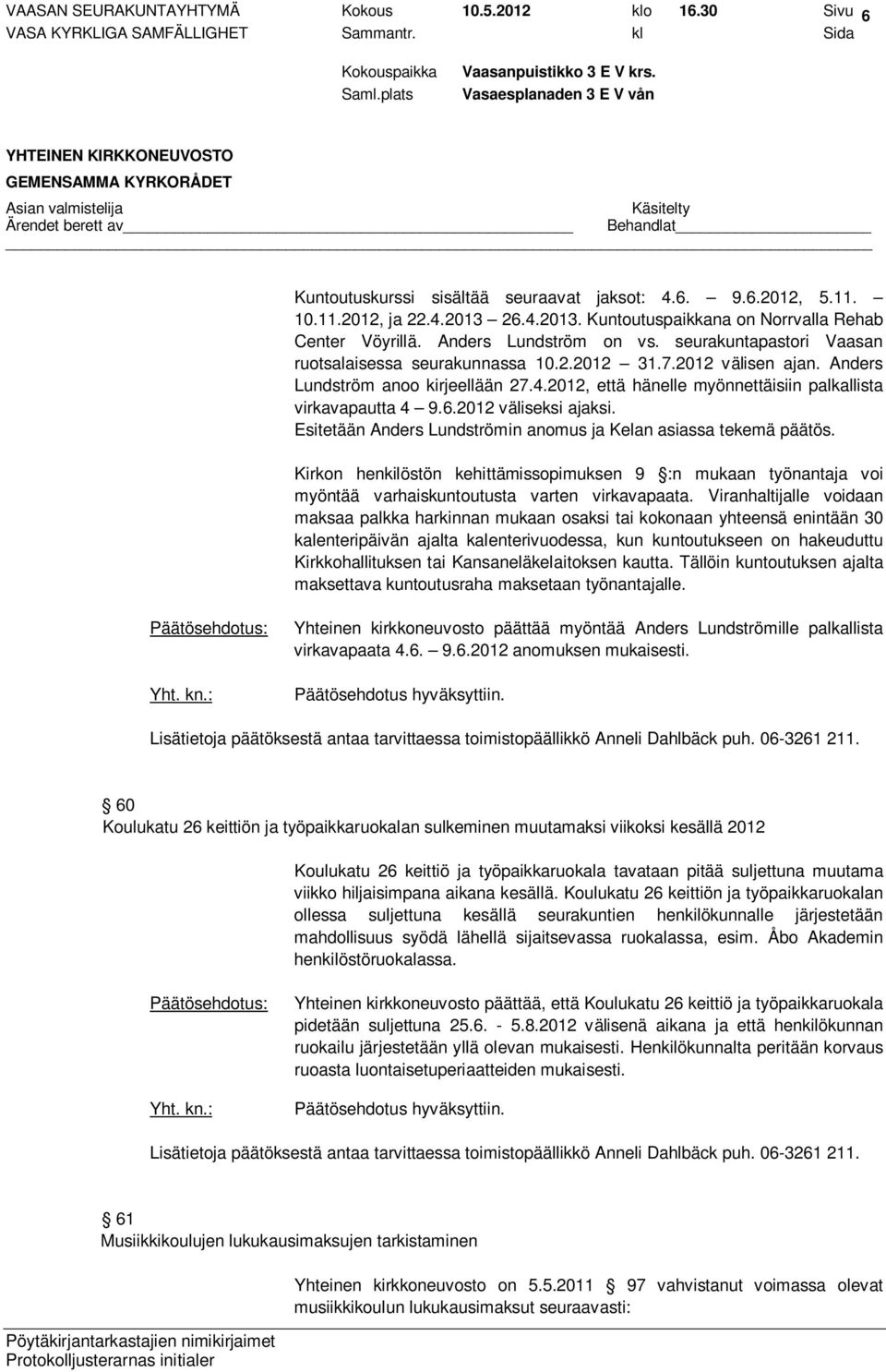Anders Lundström anoo kirjeellään 27.4.2012, että hänelle myönnettäisiin palkallista virkavapautta 4 9.6.2012 väliseksi ajaksi. Esitetään Anders Lundströmin anomus ja Kelan asiassa tekemä päätös.