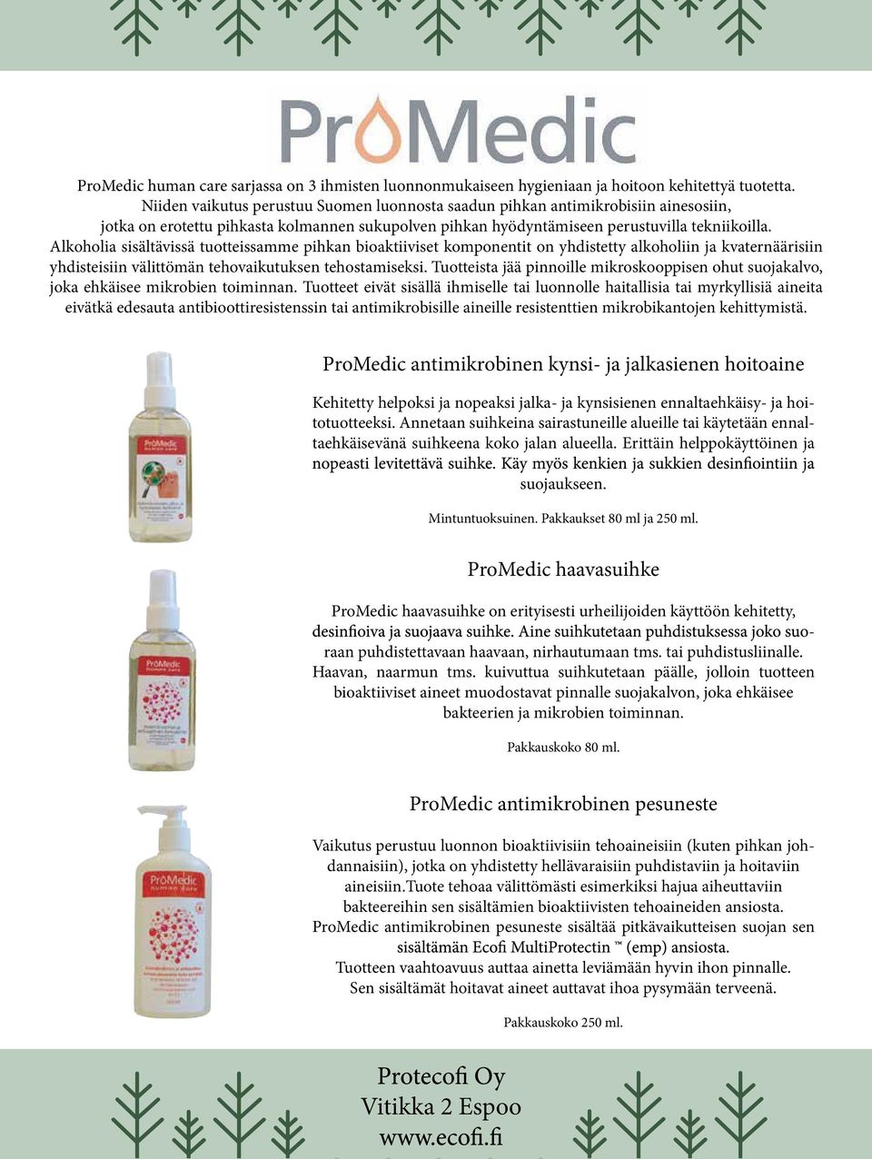 Alkoholia sisältävissä tuotteissamme pihkan bioaktiiviset komponentit on yhdistetty alkoholiin ja kvaternäärisiin yhdisteisiin välittömän tehovaikutuksen tehostamiseksi.