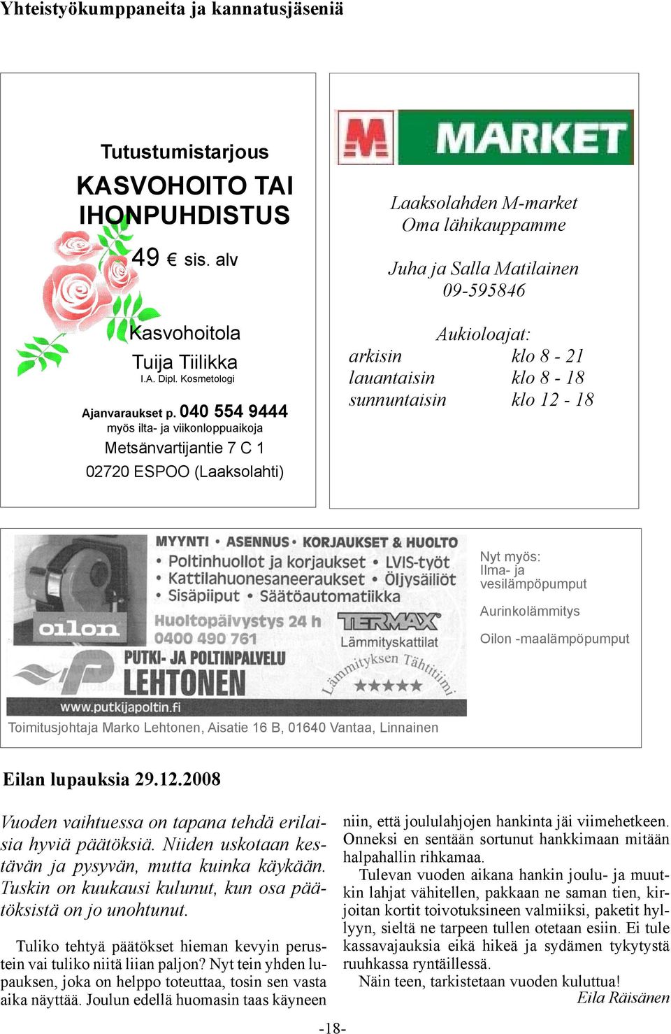 040 554 9444 myös ilta- ja viikonloppuaikoja Metsänvartijantie 7 C 1 02720 ESPOO (Laaksolahti) Nyt myös: Ilma- ja vesilämpöpumput Aurinkolämmitys Oilon -maalämpöpumput Toimitusjohtaja Marko Lehtonen,