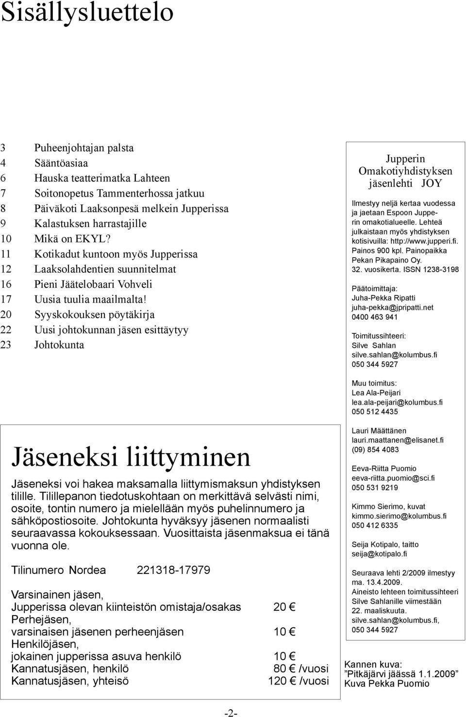 20 Syyskokouksen pöytäkirja 22 Uusi johtokunnan jäsen esittäytyy 23 Johtokunta Jupperin Omakotiyhdistyksen jäsenlehti JOY Ilmestyy neljä kertaa vuodessa ja jaetaan Espoon Jupperin omakotialueelle.