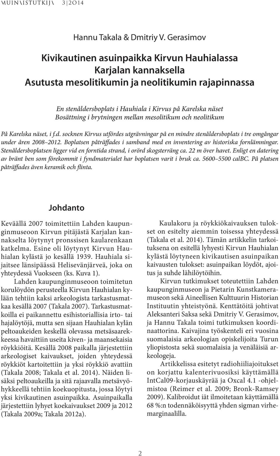 brytningen mellan mesolitikum och neolitikum På Karelska näset, i f.d. socknen Kirvus utfördes utgrävningar på en mindre stenåldersboplats i tre omgångar under åren 2008 2012.