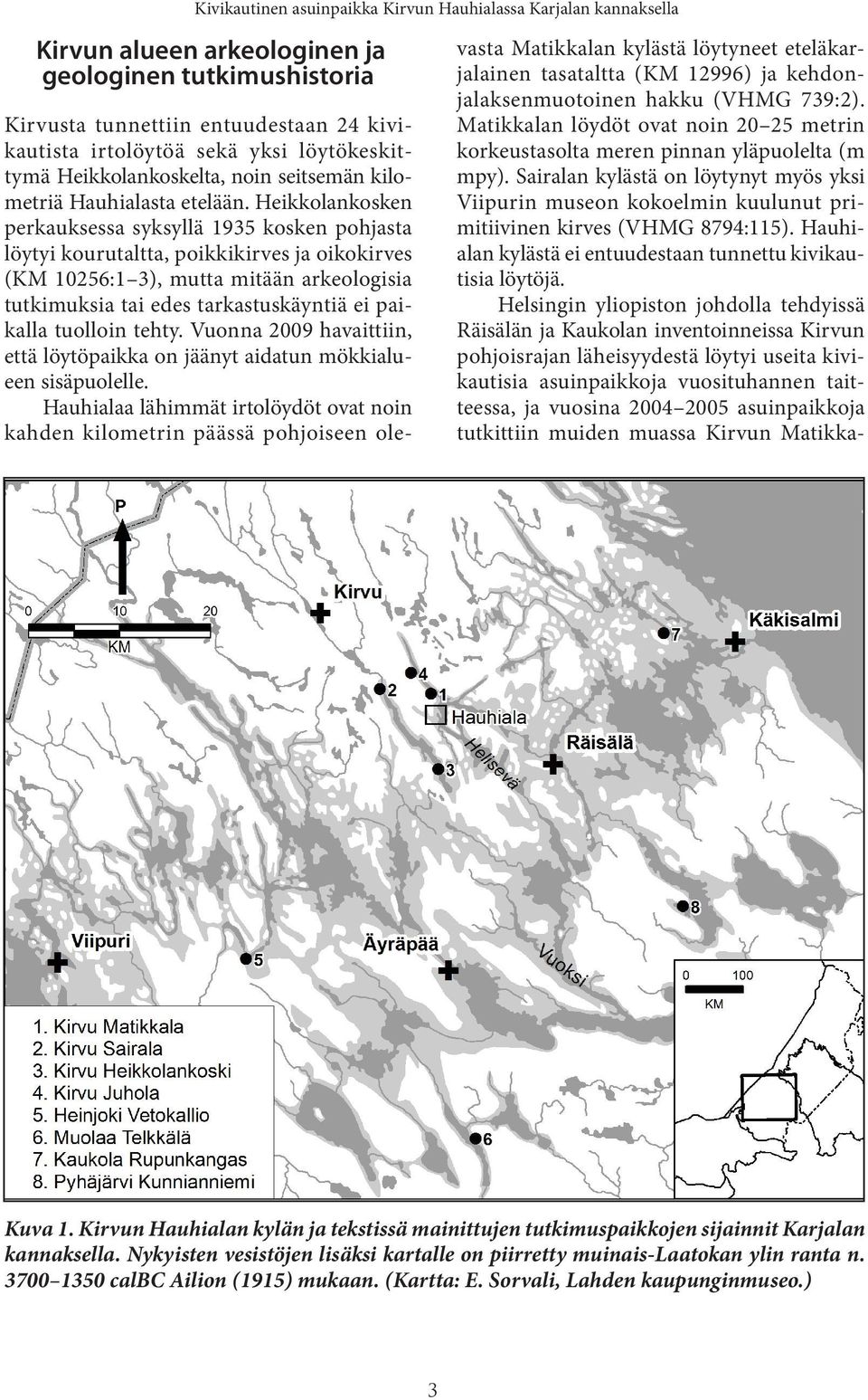 Heikkolankosken perkauksessa syksyllä 1935 kosken pohjasta löytyi kourutaltta, poikkikirves ja oikokirves (KM 10256:1 3), mutta mitään arkeologisia tutkimuksia tai edes tarkastuskäyntiä ei paikalla