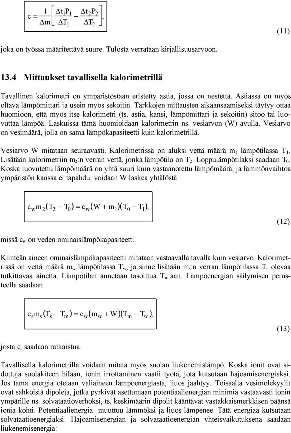 Tarkkojen mittausten aikaansaamiseksi täytyy ottaa huomioon, että myös itse kalorimetri (ts. astia, kansi, lämpömittari ja sekoitin) sitoo tai luovuttaa lämpöä.