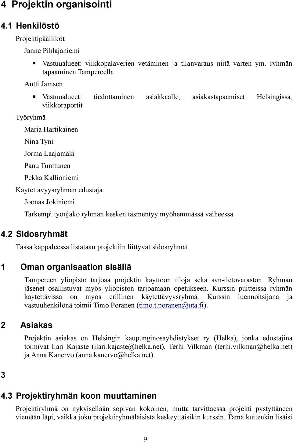 Pekka Kallioniemi Käytettävyysryhmän edustaja Joonas Jokiniemi Tarkempi työnjako ryhmän kesken täsmentyy myöhemmässä vaiheessa. 4.