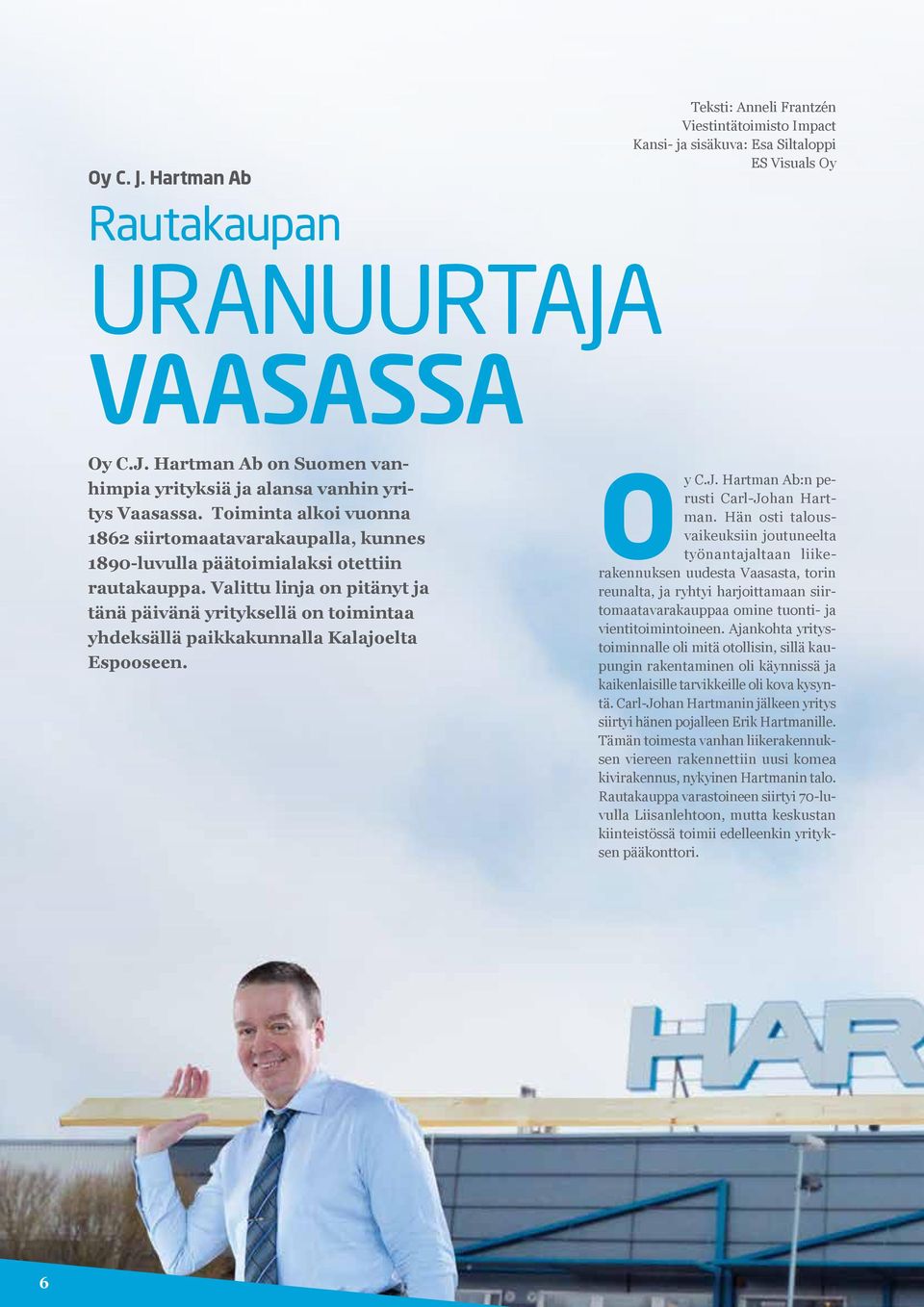 Valittu linja on pitänyt ja tänä päivänä yrityksellä on toimintaa yhdeksällä paikkakunnalla Kalajoelta Espooseen. Oy C.J. Hartman Ab:n perusti Carl-Johan Hartman.