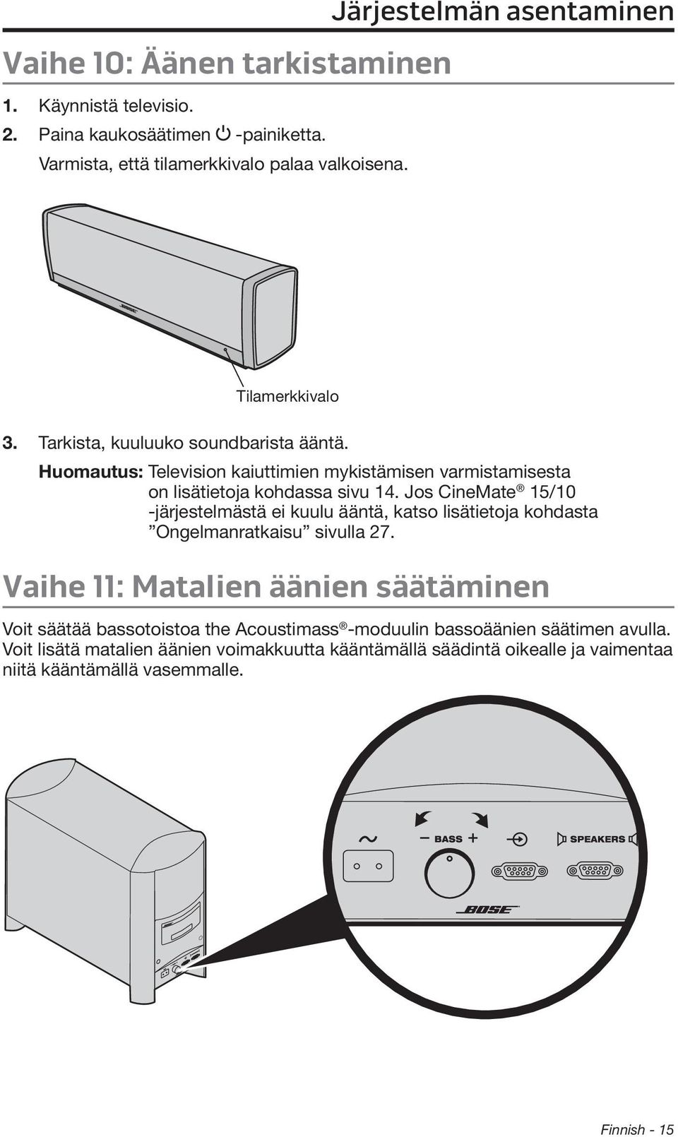 Jos CineMate 15/10 -järjestelmästä ei kuulu ääntä, katso lisätietoja kohdasta Ongelmanratkaisu sivulla 27.