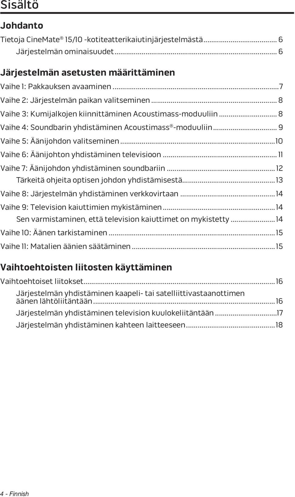 .. 9 Vaihe 5: Äänijohdon valitseminen...10 Vaihe 6: Äänijohton yhdistäminen televisioon... 11 Vaihe 7: Äänijohdon yhdistäminen soundbariin... 12 Tärkeitä ohjeita optisen johdon yhdistämisestä.