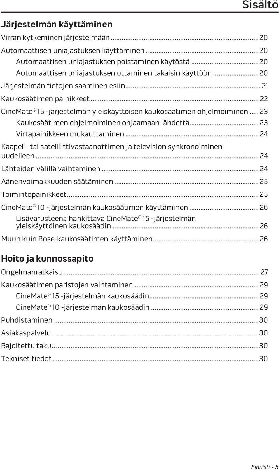 .. 22 CineMate 15 -järjestelmän yleiskäyttöisen kaukosäätimen ohjelmoiminen... 23 Kaukosäätimen ohjelmoiminen ohjaamaan lähdettä... 23 Virtapainikkeen mukauttaminen.