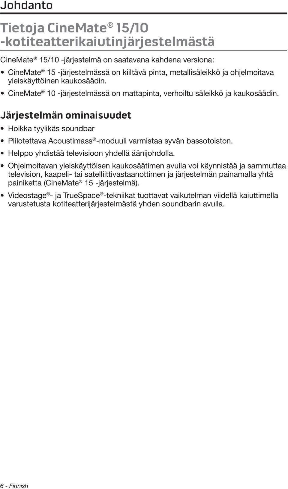 Järjestelmän ominaisuudet Hoikka tyylikäs soundbar Piilotettava Acoustimass -moduuli varmistaa syvän bassotoiston. Helppo yhdistää televisioon yhdellä äänijohdolla.