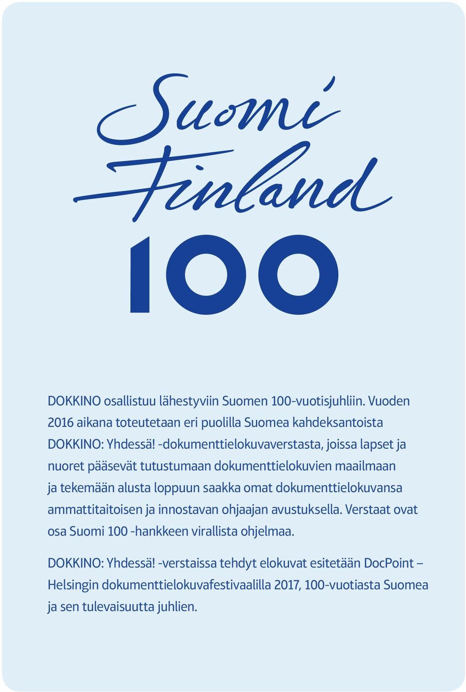 dokumenttielokuvansa ammattitaitoisen ja innostavan ohjaajan avustuksella. Verstaat ovat osa Suomi 100 -hankkeen virallista ohjelmaa.