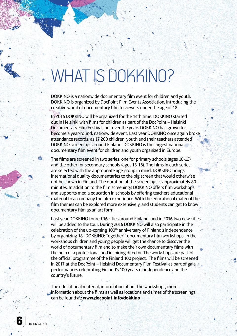 DOKKINO started out in Helsinki with films for children as part of the DocPoint Helsinki Documentary Film Festival, but over the years DOKKINO has grown to become a year-round, nationwide event.