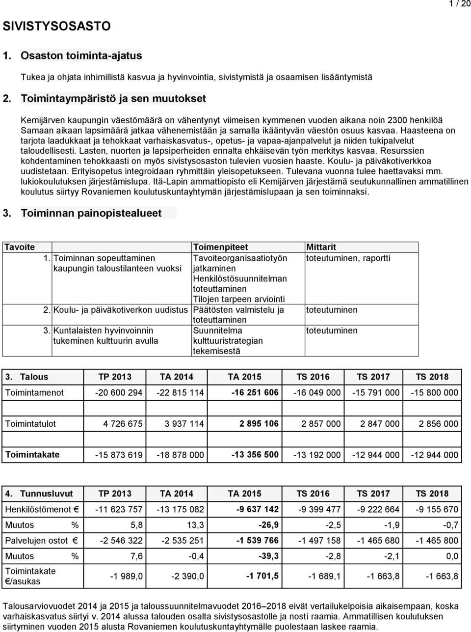 ikääntyvän väestön osuus kasvaa. Haasteena on tarjota laadukkaat ja tehokkaat varhaiskasvatus-, opetus- ja vapaa-ajanpalvelut ja niiden tukipalvelut taloudellisesti.