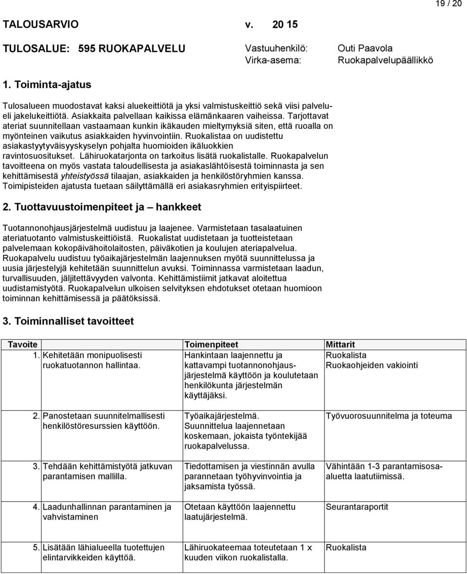 Tarjottavat ateriat suunnitellaan vastaamaan kunkin ikäkauden mieltymyksiä siten, että ruoalla on myönteinen vaikutus asiakkaiden hyvinvointiin.