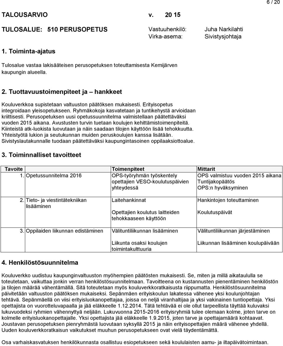 Tuottavuustoimenpiteet ja hankkeet Kouluverkkoa supistetaan valtuuston päätöksen mukaisesti. Erityisopetus integroidaan yleisopetukseen.