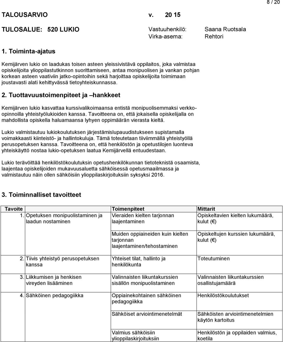asteen vaativiin jatko-opintoihin sekä harjoittaa opiskelijoita toimimaan joustavasti alati kehittyvässä tietoyhteiskunnassa. 2.