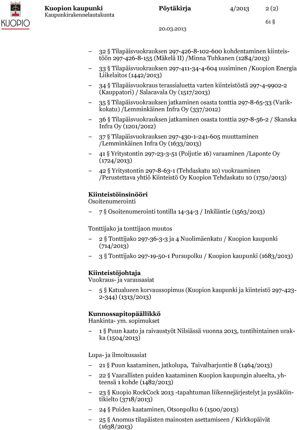 Tilapäisvuokrauksen jatkaminen osasta tonttia 297-8-65-33 (Varikkokatu) /Lemminkäinen Infra Oy (337/2012) 36 Tilapäisvuokrauksen jatkaminen osasta tonttia 297-8-56-2 / Skanska Infra Oy (1201/2012) 37