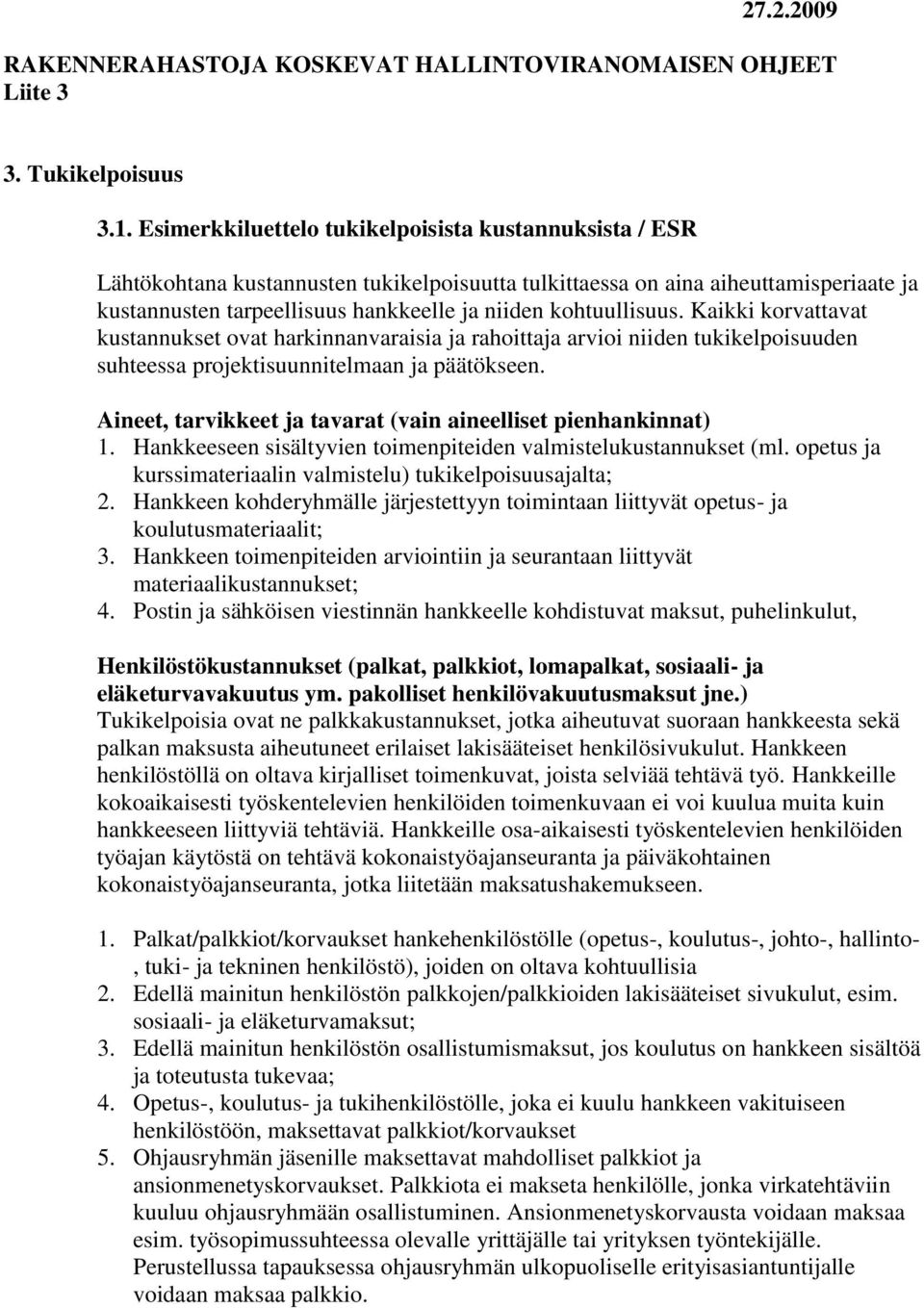 kohtuullisuus. Kaikki korvattavat kustannukset ovat harkinnanvaraisia ja rahoittaja arvioi niiden tukikelpoisuuden suhteessa projektisuunnitelmaan ja päätökseen.