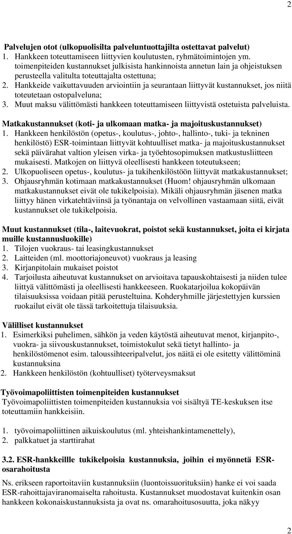 Hankkeide vaikuttavuuden arviointiin ja seurantaan liittyvät kustannukset, jos niitä toteutetaan ostopalveluna; 3. Muut maksu välittömästi hankkeen toteuttamiseen liittyvistä ostetuista palveluista.