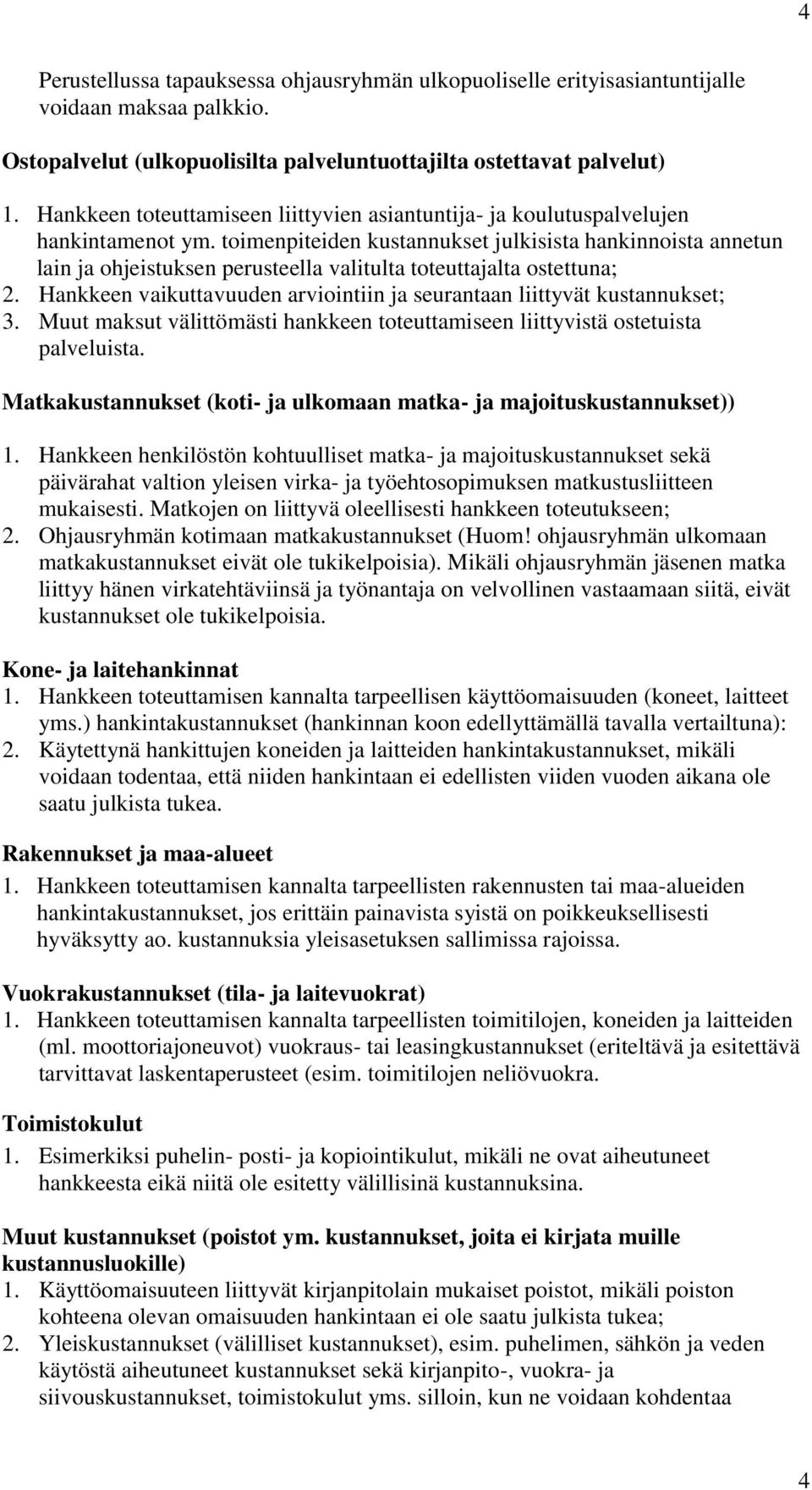 toimenpiteiden kustannukset julkisista hankinnoista annetun lain ja ohjeistuksen perusteella valitulta toteuttajalta ostettuna; 2.