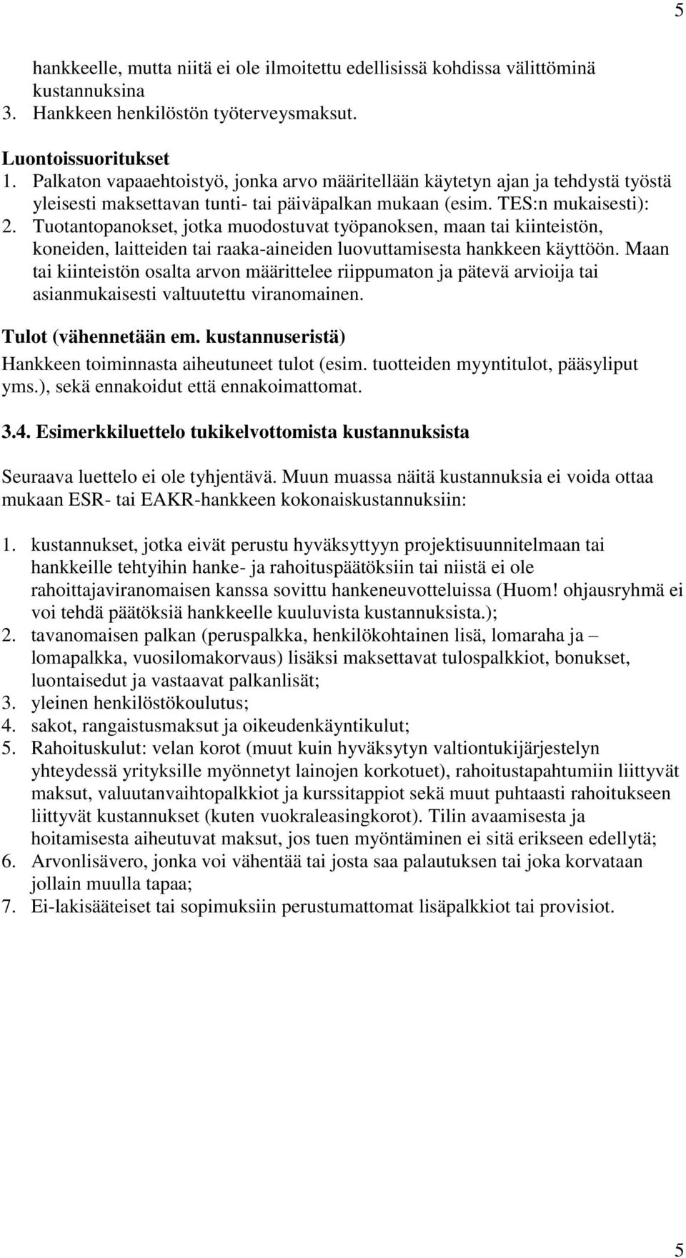 Tuotantopanokset, jotka muodostuvat työpanoksen, maan tai kiinteistön, koneiden, laitteiden tai raaka-aineiden luovuttamisesta hankkeen käyttöön.