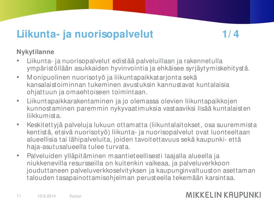 Liikuntapaikkarakentaminen ja jo olemassa olevien liikuntapaikkojen kunnostaminen paremmin nykyvaatimuksia vastaaviksi lisää kuntalaisten liikkumista.