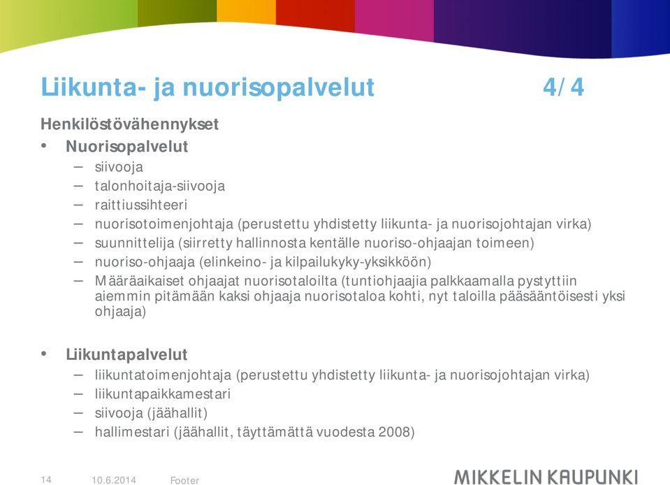 ohjaajat nuorisotaloilta (tuntiohjaajia palkkaamalla pystyttiin aiemmin pitämään kaksi ohjaaja nuorisotaloa kohti, nyt taloilla pääsääntöisesti yksi ohjaaja)