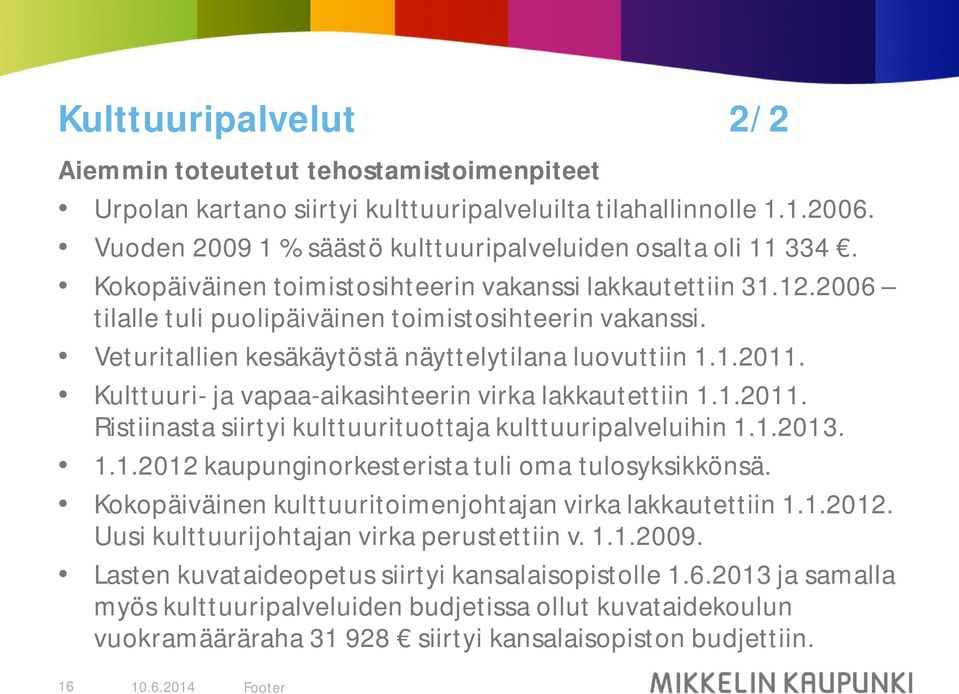 Kulttuuri- ja vapaa-aikasihteerin virka lakkautettiin 1.1.2011. Ristiinasta siirtyi kulttuurituottaja kulttuuripalveluihin 1.1.2013. 1.1.2012 kaupunginorkesterista tuli oma tulosyksikkönsä.