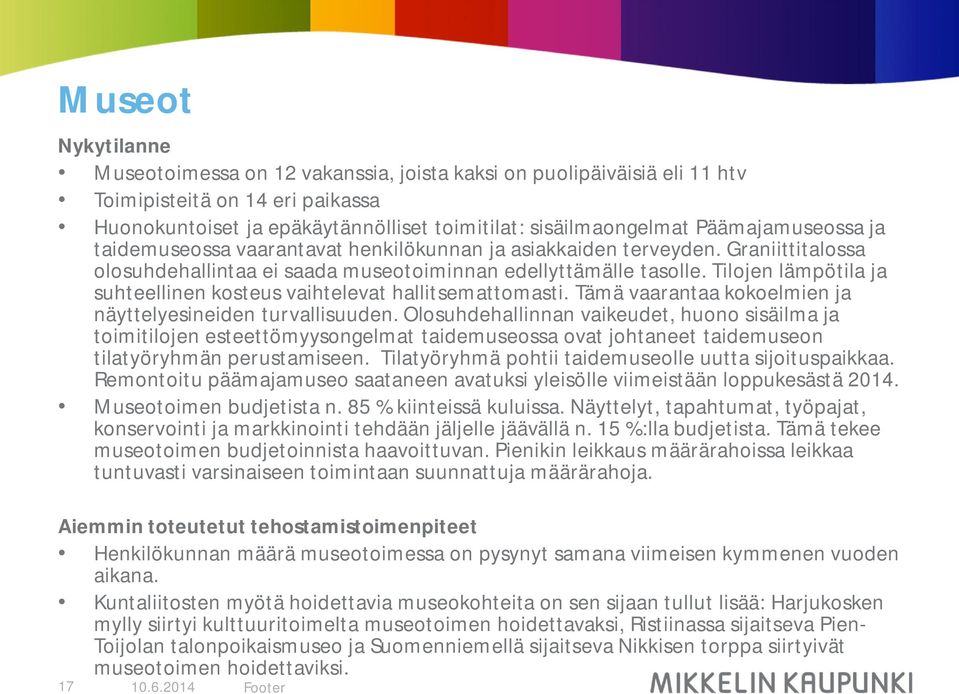 Tilojen lämpötila ja suhteellinen kosteus vaihtelevat hallitsemattomasti. Tämä vaarantaa kokoelmien ja näyttelyesineiden turvallisuuden.