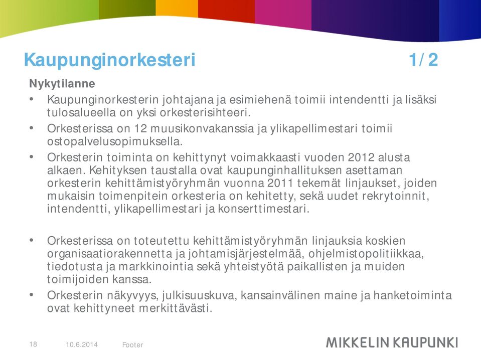 Kehityksen taustalla ovat kaupunginhallituksen asettaman orkesterin kehittämistyöryhmän vuonna 2011 tekemät linjaukset, joiden mukaisin toimenpitein orkesteria on kehitetty, sekä uudet rekrytoinnit,