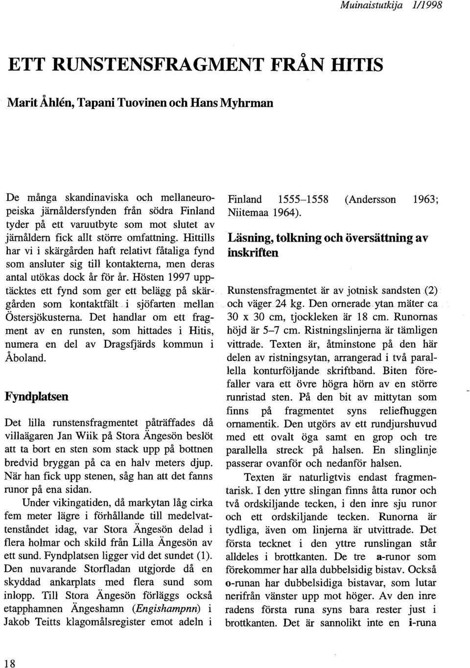 Hösten 1997 upptäcktes ett fynd som ger ettbeläggpå skär~ gården som kontaktfält j sjöfarten melan Östersjökustema.